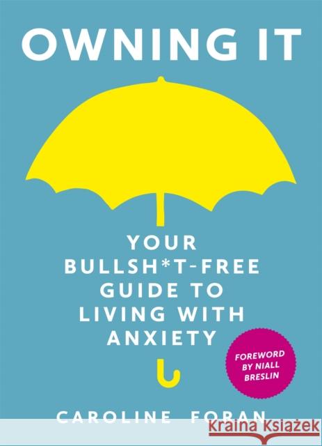Owning it: Your Bullsh*t-Free Guide to Living with Anxiety Caroline Foran 9781473657601 Hachette Books Ireland