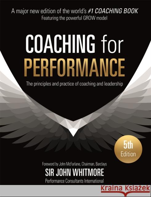 Coaching for Performance: The Principles and Practice of Coaching and Leadership FULLY REVISED 25TH ANNIVERSARY EDITION Sir John Whitmore 9781473658127