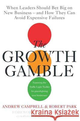 Growth Gamble: When Business Leaders Should Bet Big on New Businesses-And How They Can Avoid Expensive Failures Andrew Campbell 9781473658462 Nicholas Brealey Publishing