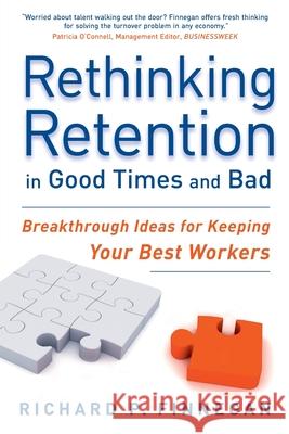 Rethinking Retention in Good Times and Bad: Breakthrough Ideas for Keeping Your Best Workers Richard P. Finnegan 9781473658479