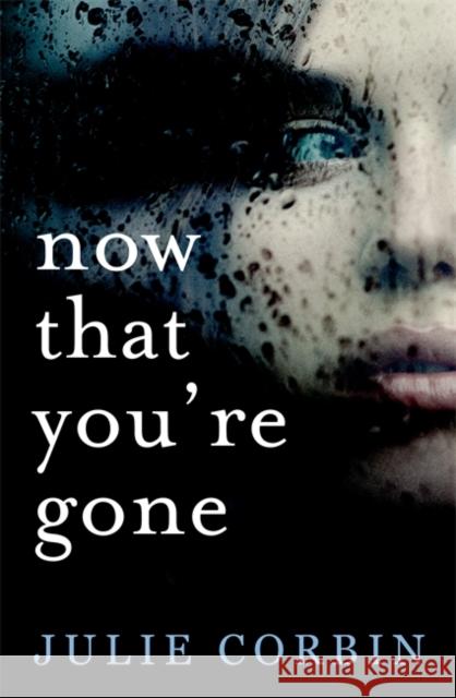 Now That You're Gone: A tense, twisting psychological thriller Julie Corbin 9781473659742