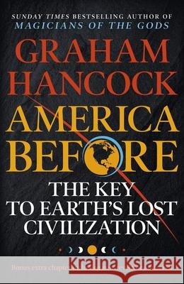 America Before: The Key to Earth's Lost Civilization: A new investigation into the ancient apocalypse Graham Hancock 9781473660588 Hodder & Stoughton