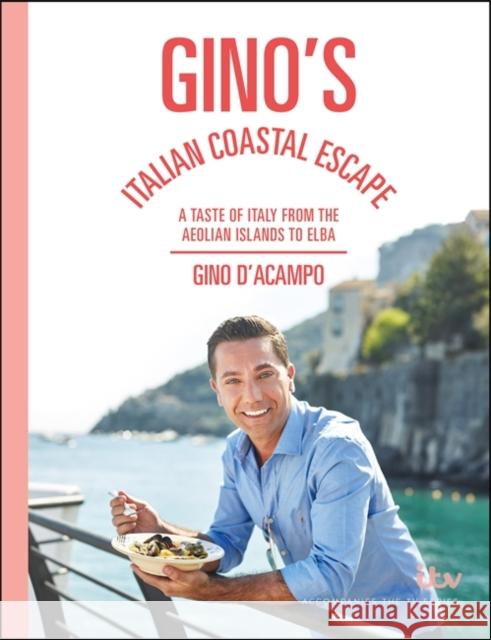 Gino's Italian Coastal Escape: A Taste of Italy from the Aeolian Islands to Elba D'Acampo, Gino 9781473661516 Hodder & Stoughton