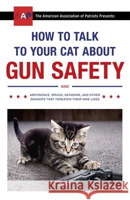 How to Talk to Your Cat About Gun Safety: and Abstinence, Drugs, Satanism, and Other Dangers That Threaten Their Nine Lives Auburn, Zachary 9781473661608 Hodder & Stoughton