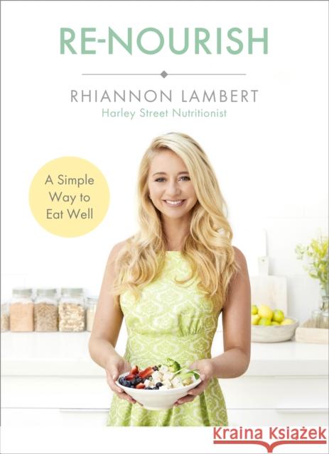 Re-Nourish: A Simple Way to Eat Well Lambert, Rhiannon 9781473661769