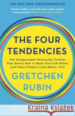 The Four Tendencies: The Indispensable Personality Profiles That Reveal How to Make Your Life Better (and Other People's Lives Better, Too) Rubin, Gretchen 9781473663701 John Murray Press