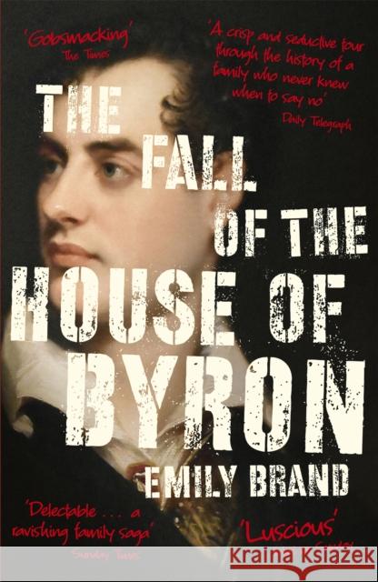 The Fall of the House of Byron: Scandal and Seduction in Georgian England Emily Brand 9781473664326 John Murray Press