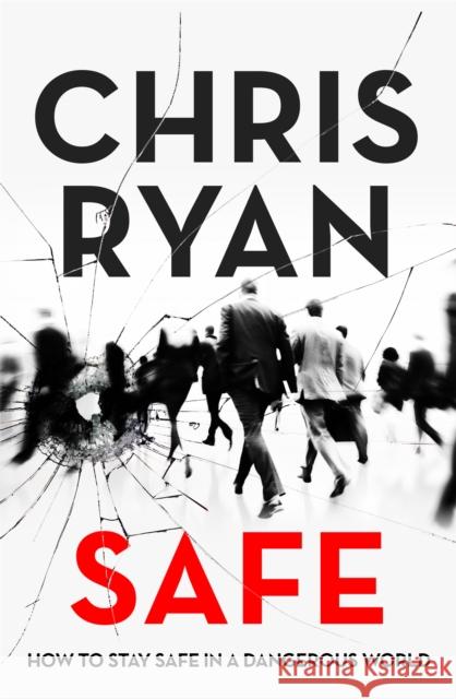 Safe: How to stay safe in a dangerous world: Survival techniques for everyday life from an SAS hero Chris Ryan 9781473664364