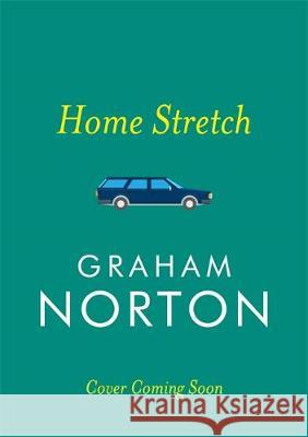 Home Stretch: THE SUNDAY TIMES BESTSELLER & WINNER OF THE AN POST IRISH POPULAR FICTION AWARDS Graham Norton 9781473665187