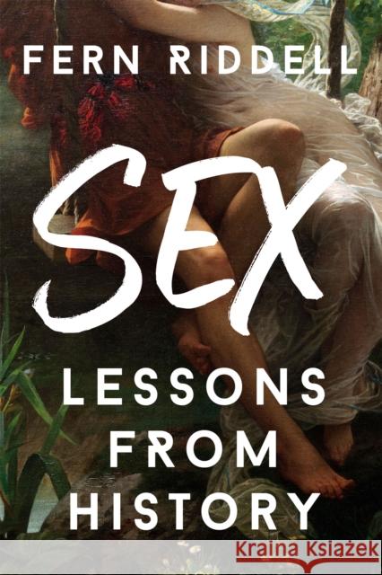 Sex: Lessons From History Fern Riddell 9781473666269 Hodder & Stoughton