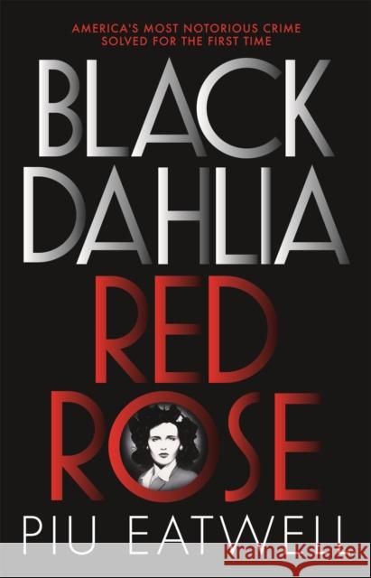 Black Dahlia, Red Rose: A 'Times Book of the Year' Piu Eatwell 9781473666344 