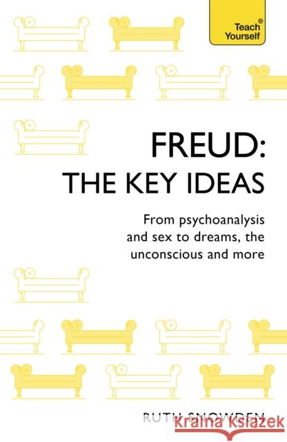 Freud: The Key Ideas: Psychoanalysis, dreams, the unconscious and more Ruth Snowden 9781473669154 Teach Yourself
