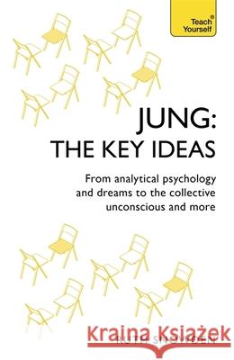 Jung: The Key Ideas: From analytical psychology and dreams to the collective unconscious and more Ruth Snowden 9781473669260 John Murray Press