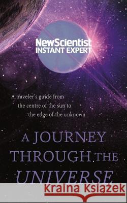 A Journey Through the Universe: A Traveler's Guide from the Center of the Sun to the Edge of the Unknown New Scientist 9781473670440 Nicholas Brealey Publishing