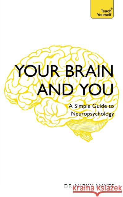 Your Brain and You: A Simple Guide to Neuropsychology Nicky Hayes 9781473671317