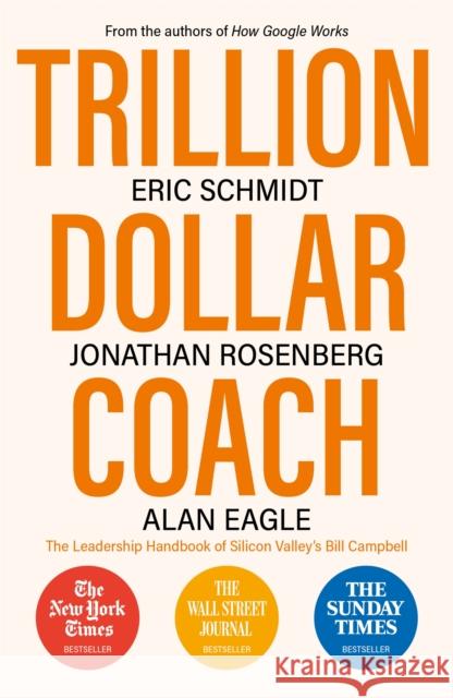 Trillion Dollar Coach: The Leadership Handbook of Silicon Valley's Bill Campbell Schmidt, Eric; Rosenberg, Jonathan; Eagle, Alan 9781473675988