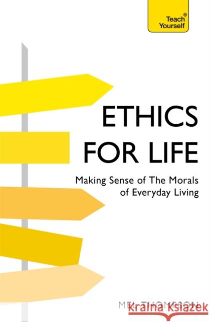 Ethics for Life: Making Sense of the Morals of Everyday Living Mel Thompson   9781473676114 Teach Yourself Books