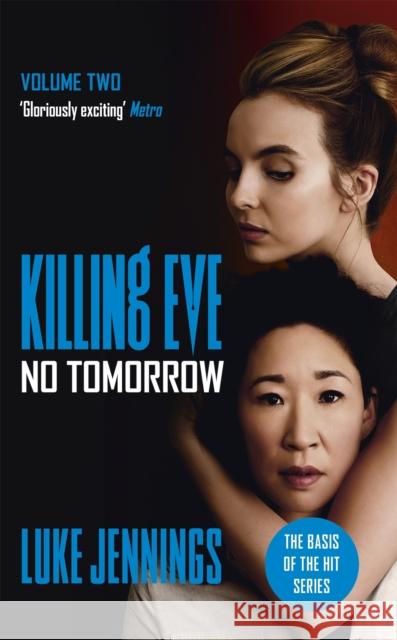 Killing Eve: No Tomorrow: The basis for the BAFTA-winning Killing Eve TV series Luke Jennings 9781473676589 John Murray Press