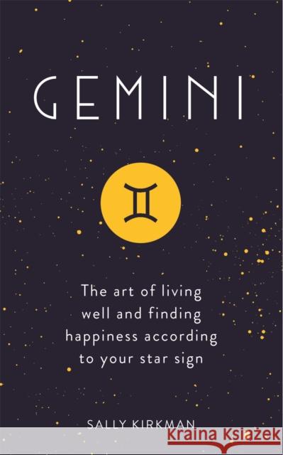 Gemini: The Art of Living Well and Finding Happiness According to Your Star Sign Sally Kirkman 9781473676718 Hodder & Stoughton