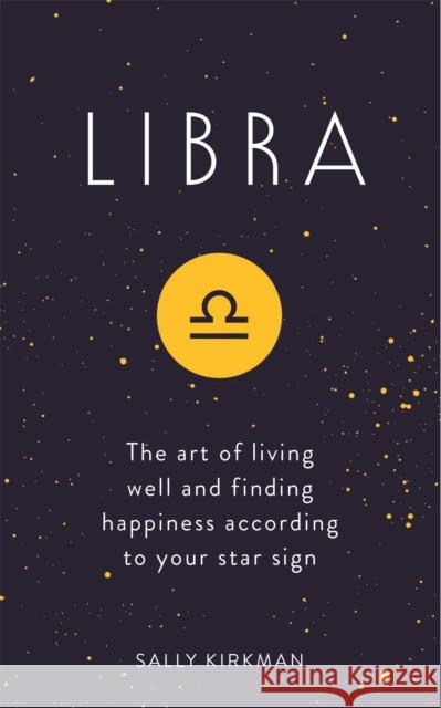 Libra: The Art of Living Well and Finding Happiness According to Your Star Sign Sally Kirkman 9781473676770 Hodder & Stoughton