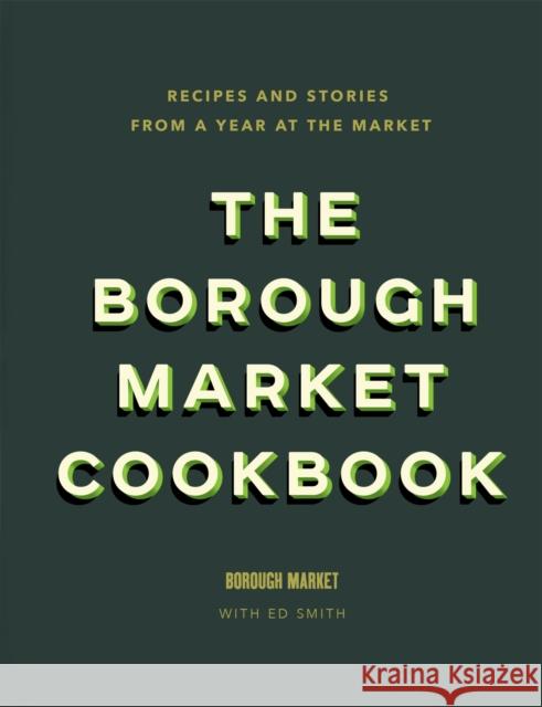 The Borough Market Cookbook: Recipes and stories from a year at the market Ed Smith 9781473678682 Hodder & Stoughton