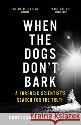 When the Dogs Don't Bark: A Forensic Scientist's Search for the Truth Professor Angela Gallop 9781473678859