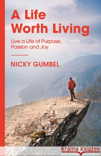 A Life Worth Living: Live a Life of Purpose, Passion and Joy Nicky Gumbel   9781473680753 John Murray Press