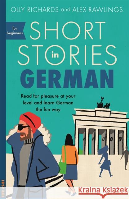 Short Stories in German for Beginners: Read for pleasure at your level, expand your vocabulary and learn German the fun way! Alex Rawlings 9781473683372 John Murray Press