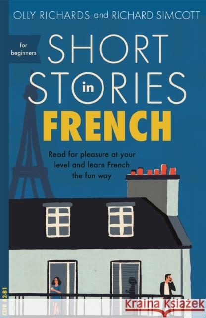 Short Stories in French for Beginners: Read for pleasure at your level, expand your vocabulary and learn French the fun way! Richard Simcott 9781473683433 John Murray Press