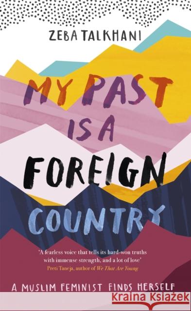 My Past Is a Foreign Country: A Muslim feminist finds herself Zeba Talkhani 9781473684058 Hodder & Stoughton