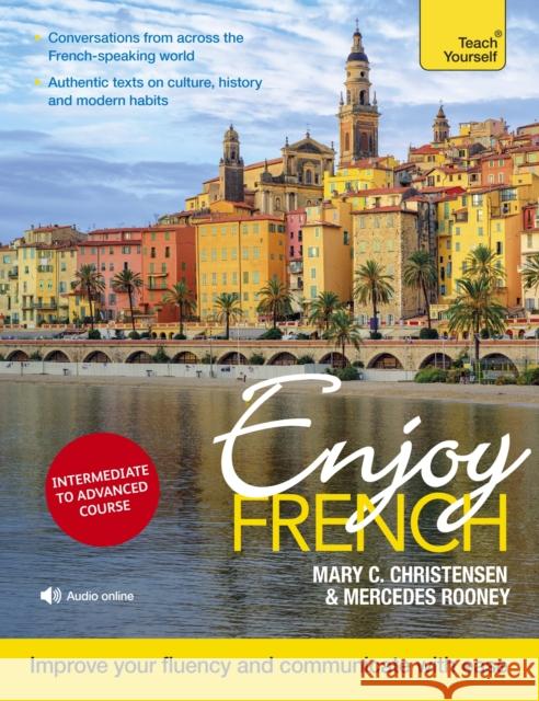 Enjoy French Intermediate to Upper Intermediate Course: Improve your fluency and communicate with ease Mercedes Rooney 9781473684287