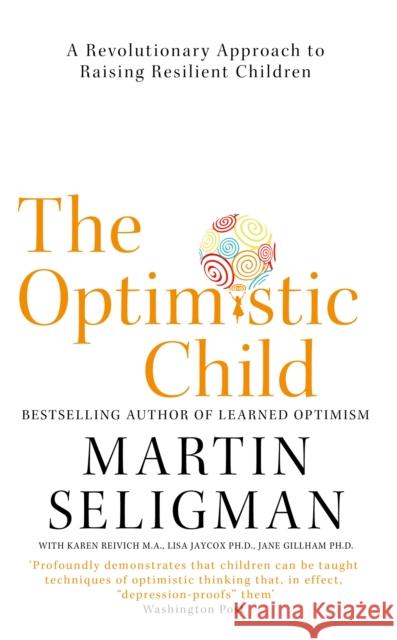 The Optimistic Child: A Revolutionary Approach to Raising Resilient Children Martin Seligman 9781473684331