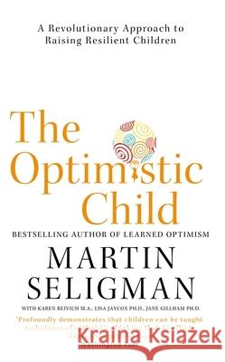 The Optimistic Child: A Revolutionary Approach to Raising Resilient Children - A Proven Programme to Safeguard Children Against Depression and Build Lifelong Resilience Martin Seligman 9781473684331