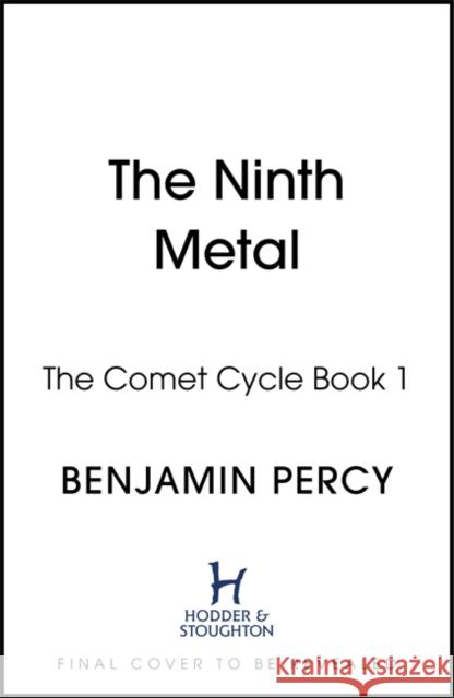 The Ninth Metal: The Comet Cycle Book 1 Benjamin Percy 9781473690073 Hodder & Stoughton