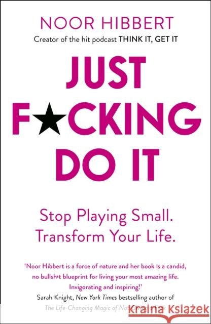 Just F*cking Do It: Stop Playing Small. Transform Your Life. Noor Hibbert 9781473692954