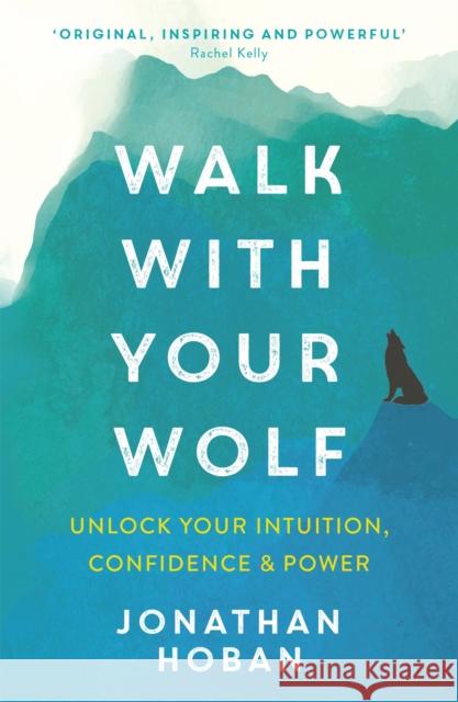 Walk With Your Wolf: Unlock your intuition, confidence & power with walking therapy Jonathan Hoban 9781473693241 Hodder & Stoughton