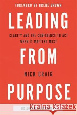 Leading from Purpose: Clarity and confidence to act when it matters Nick Craig 9781473693265 John Murray Press