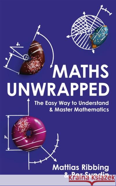 Maths Unwrapped: The easy way to understand and master mathematics Per Sundin 9781473696129 John Murray Press