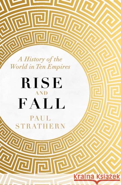 Rise and Fall: A History of the World in Ten Empires Paul Strathern 9781473698666