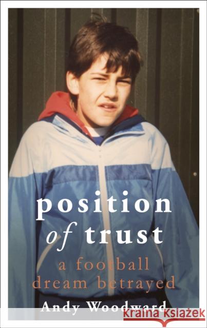 Position of Trust: As featured on BBC1's Football's Darkest Secret Andy Woodward 9781473699670 Hodder & Stoughton