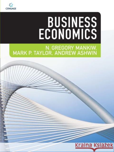 Business Economics N. Mankiw (Harvard University) Mark Taylor (Dean of Olin Business Schoo Andrew Ashwin (former Chair of Examiners 9781473762770 Cengage Learning EMEA