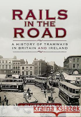 Rails in the Road:: A History of Tramways in Britain and Ireland Oliver Green 9781473822238