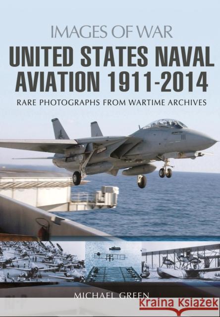 United States Naval Aviation 1911-2014 Michael Green 9781473822252