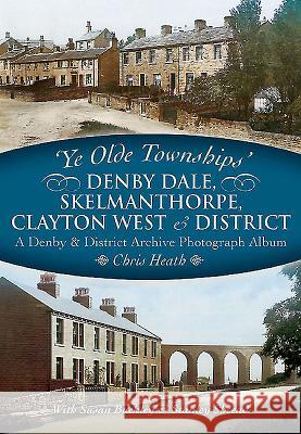 Ye Olde Townships - Denby DaleSkelmantho Chris Heath 9781473823655