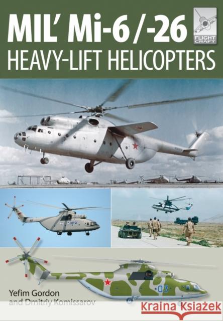 Flight Craft 10: Mi-1, Mi-6 and Mi-26: Heavy Lift Helicopters Yefim Gordon 9781473823891 Pen & Sword Books Ltd