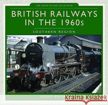 British Railways in the 1960s: Southern Region Geoff M. Plumb 9781473823938 Pen & Sword Books