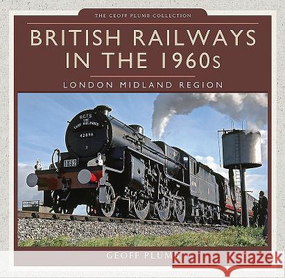 British Railways in the 1960s: London Midland Region Geoff M. Geof 9781473823945 Pen and Sword Transport