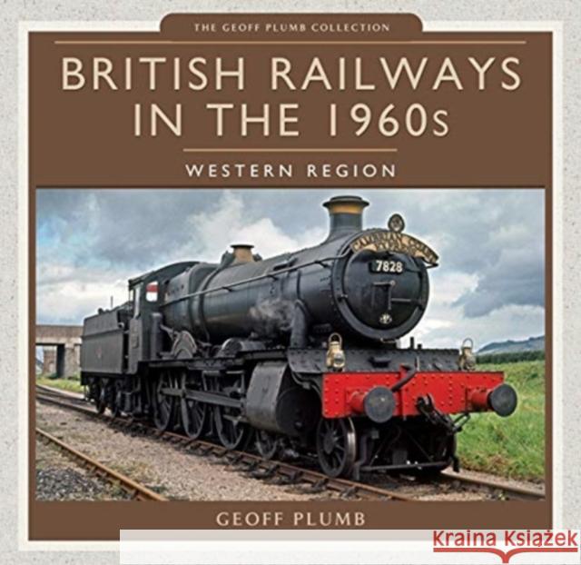 British Railways in the 1960s: Western Region Geoff Plumb Geoff M. Plumb 9781473823952 Pen & Sword Books Ltd