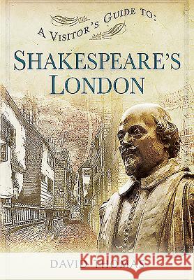 A Visitor's Guide to Shakespeare's London David Thomas 9781473825543 PEN & SWORD BOOKS