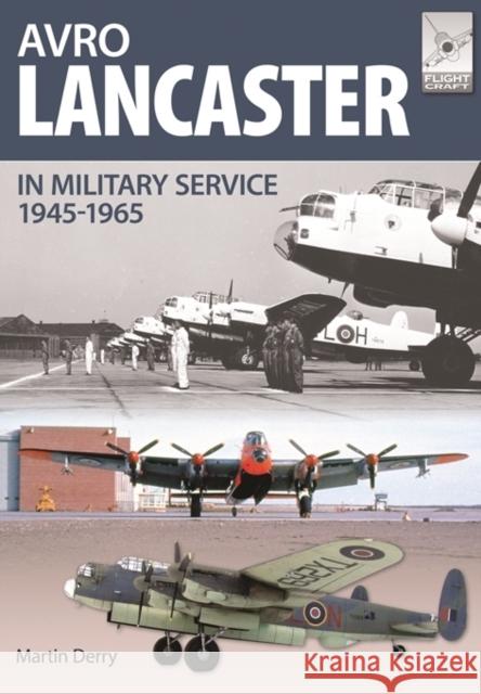 Flight Craft 4: Avro Lancaster 1945-1964 Martin Derry 9781473827240 Pen & Sword Books Ltd